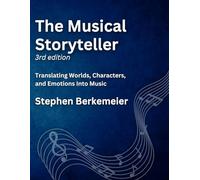The Musical Storyteller (3rd Edition): Translating Worlds, Characters, and Emotions Into Music