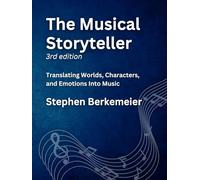 The Musical Storyteller (3rd Edition): Translating Worlds, Characters, and Emotions Into Music