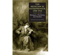 The Musician as Entrepreneur, 1700-1914: Managers, Charlatans, and Idealists