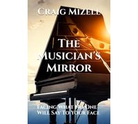 The Musician's Mirror: Facing What No One Will Say To Your Face