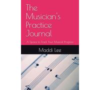 The Musician's Practice Journal: A dedicated space to track your musical progress