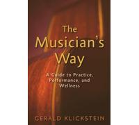 The Musician's Way: A Guide to Practice, Performance, and Wellness