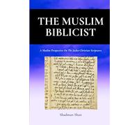 The Muslim Biblicist: A Muslim Perspective On The Judeo-Christian Scriptures