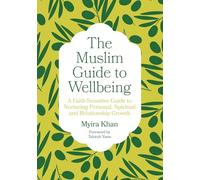 The Muslim Guide to Wellbeing: A Faith-Sensitive Guide to Nurturing Personal, Spiritual and Relationship Growth