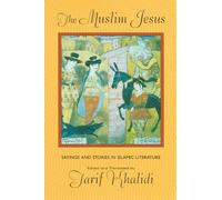 The Muslim Jesus: Sayings and Stories in Islamic Literature