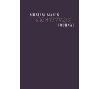 The Muslim Man's Gratitude Journal: Gratefulness to Allah is the Doorway to Happiness