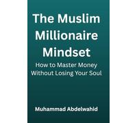 The Muslim Millionaire Mindset: How to Master Money Without Losing Your Soul (Modern Muslim Book Series)