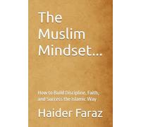 The Muslim Mindset: How to Build Discipline, Faith, and Success the Islamic Way