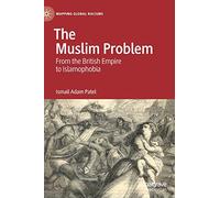 The Muslim Problem: From the British Empire to Islamophobia (Mapping Global Racisms)