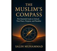 The Muslim’s Compass: 5 Essential Goals to Unlock True Peace, Purpose, and Paradise (Religoius)