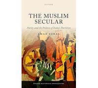 The Muslim Secular: Parity and the Politics of India's Partition (Oxford Historical Monographs)