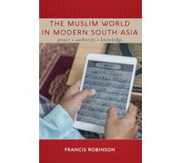 The Muslim World in Modern South Asia: Power, Authority, Knowledge