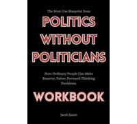 The Must-Use Blueprint from politics without politicians workbook: How Ordinary People Can Make Smarter, Fairer, Forward-Thinking Decisions.