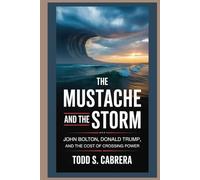 The Mustache and the Storm: John Bolton, Donald Trump, and the Cost of Crossing Power