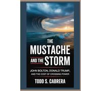 The Mustache and the Storm: John Bolton, Donald Trump, and the Cost of Crossing Power