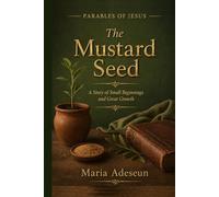 The Mustard Seed: A Story of Small Beginnings and Great Growth (Parables of Jesus)