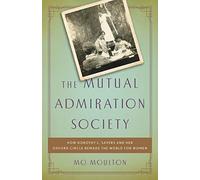 The Mutual Admiration Society: How Dorothy L. Sayers and Her Oxford Circle Remade the World for Women