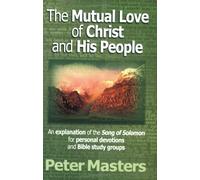 The Mutual Love of Christ and His People: An Explanation of the Song of Solomon for Personal Devotions and Bible Study Groups