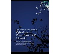 The Muvipix.com Guide to CyberLink PowerDirector 13 Ultimate: The fun, easy, powerful way to make great-looking movies on your PC
