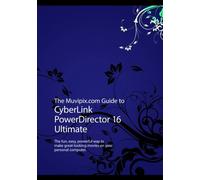 The Muvipix.com Guide to CyberLink PowerDirector 16 Ultimate: The fun, easy, powerful way to make great-looking movies