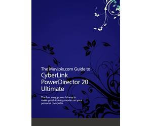The Muvipix.com Guide to CyberLink PowerDirector 20 Ultimate: The fun, easy, powerful way to make great-looking movies