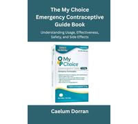 The My Choice Emergency Contraceptive Guide Book: Understanding Usage, Effectiveness, Safety, and Side Effects