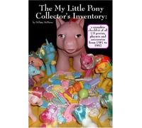 The My Little Pony Collector's Inventory: a Complete Checklist of All US Ponies, Playsets and Accessories from 1981 to 1992