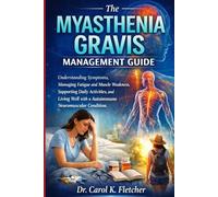 The Myasthenia Gravis Management Guide: Understanding Symptoms, Managing Fatigue and Muscle Weakness, Supporting Daily Activities, and Living Well with an Autoimmune Neuromuscular Condition.