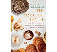 The Mycelial Healer : A Comprehensive Guide to the Cultivation and Traditional Uses of Medicinal Mushrooms