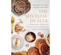 The Mycelial Healer: A Comprehensive Guide to the Traditional Uses and Cultivation of Medicinal Mushrooms: A Comprehensive Guide to the Cultivation and Traditional Uses of Medicinal Mushrooms