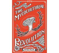 The Mycocultural Revolution: Transforming Our World with Mushrooms, Lichens, and Other Fungi (Good Life)