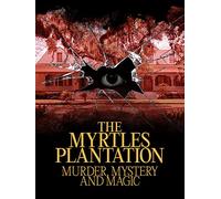 The Myrtles Plantation: Murder, Mystery, and Magic