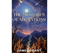 The Mysteries of All Nations: A Global History of Superstition, Magic, and the Beliefs That Shaped Civilization (Annotated)