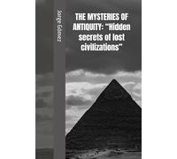 THE MYSTERIES OF ANTIQUITY: “Hidden secrets of lost civilizations”