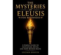 The Mysteries of Eleusis for Beginners: A Simple Guide to Initiation, Myth, and Hope Beyond Death