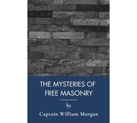 The Mysteries of Free Masonry: Masonic Degrees and the Secrets of Freemasonry (Annotated)