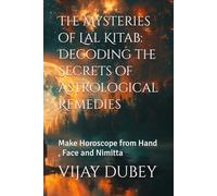 The Mysteries of Lal Kitab: Decoding the Secrets of Astrological Remedies: Make Horoscope from Hand , Face and Nimitta