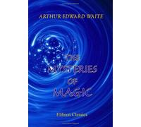 The Mysteries of Magic: A Digest of the Writings of éliphas Lévi. With biographical and critical essay