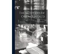 The Mysteries of Opium Reveal'd: By Dr. John Jones,