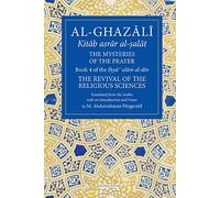 The Mysteries of the Prayer and Its Important Elements: Book 4 of the Ilya ulum al-din (The Revival of the Religious Sciences)