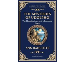 The Mysteries of Udolpho: A Gothic Romance of Haunted Castles, Hidden Secrets, a