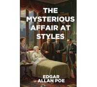 The Mysterious Affair at Styles: The First Hercule Poirot Mystery - A Brilliant Tale of Deception, Murder, and the Birth of a Legend