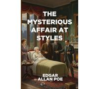 The Mysterious Affair at Styles: The First Hercule Poirot Mystery - A Brilliant Tale of Deception, Murder, and the Birth of a Legend