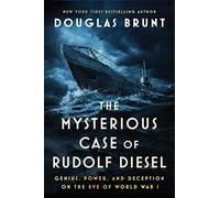 The Mysterious Case of Rudolf Diesel : Genius, Power, and Deception on the Eve of World War I