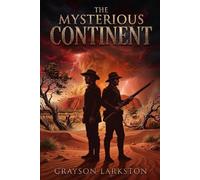 The Mysterious Continent: A Classic Australian Expedition Novel of Exploration, Survival, Lost Explorers, Indigenous Tribes, and Nineteenth-Century Adventure (Rediscovered Adventure Classics)