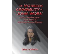 The Mysterious Criminality of John Work: and the Cherokee Impact at the Border of Washington County, Arkansas