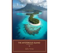 THE MYSTERIOUS ISLAND: A Classic Adventure of Survival, Science, Exploration, Ingenuity, and Mystery