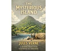 The Mysterious Island: A Modern English Translation with Restored Illustrations and Annotations-A Tale of Survival, Science, and Hidden Secrets