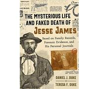 The Mysterious Life and Faked Death of Jesse James: Based on Family Records, Forensic Evidence, and His Personal Journals