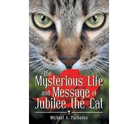 The Mysterious Life and Message of Jubilee the Cat